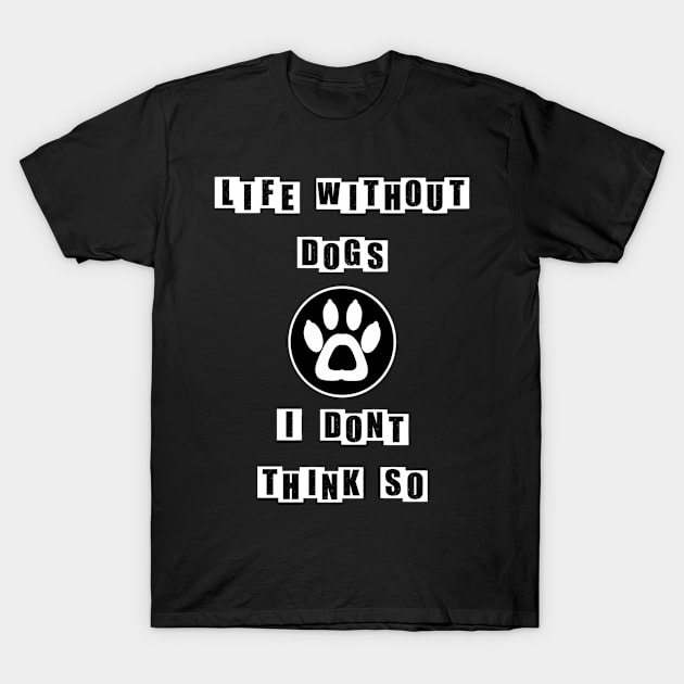 Life Without Dogs I Dont Think So - Black T-Shirt by BusyMonkeys